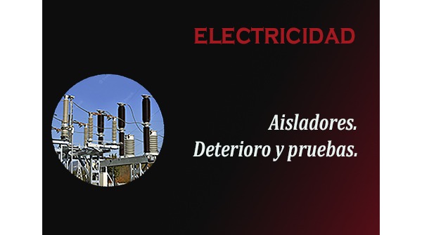 AISLADORES ELÉCTRICOS. DETERIORO Y PRUEBAS.